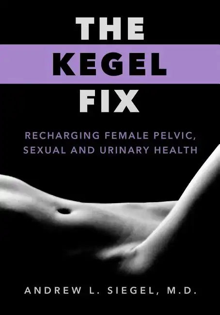 The Kegel Fix: Recharging Female Pelvic, Sexual and Urinary Health - Paperback