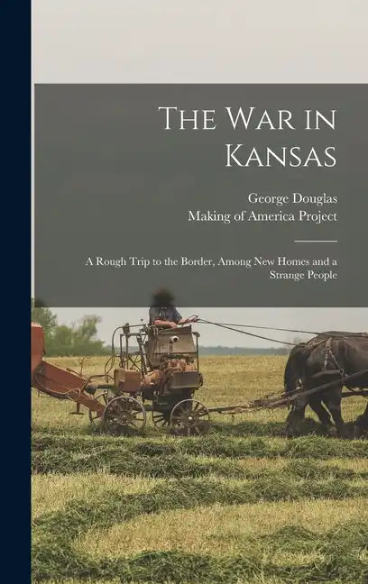 The War in Kansas: A Rough Trip to the Border, Among New Homes and a Strange People - Hardcover