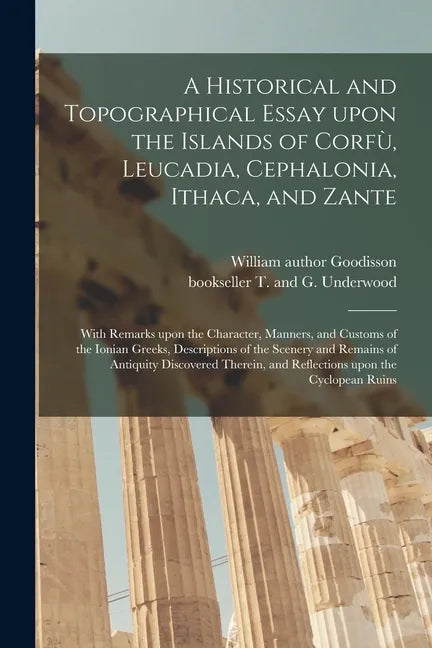 A Historical and Topographical Essay Upon the Islands of Corfù, Leucadia, Cephalonia, Ithaca, and Zante: With Remarks Upon the Character, Manner - Paperback
