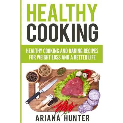 Healthy Cooking: Healthy Cooking And Baking Recipes For Weight Loss And A Better Life - Paperback