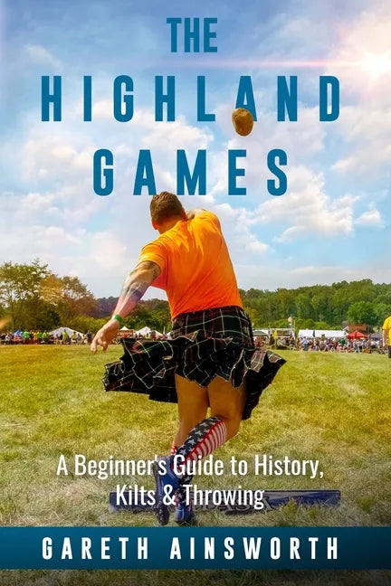The Highland Games: A Beginner's Guide to History, Kilts & Throwing - Paperback