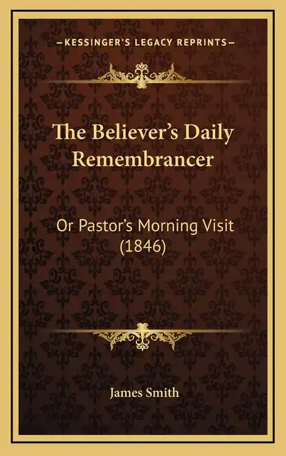 The Believer's Daily Remembrancer: Or Pastor's Morning Visit (1846) - Hardcover