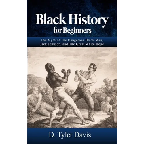 Black History for Beginners: The Myth of The Dangerous Black Man, Jack Johnson, and The Great White Hope - Paperback