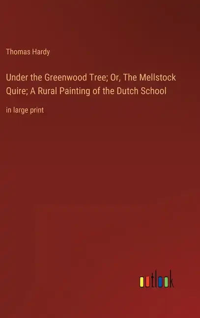 Under the Greenwood Tree; Or, The Mellstock Quire; A Rural Painting of the Dutch School: in large print - Hardcover