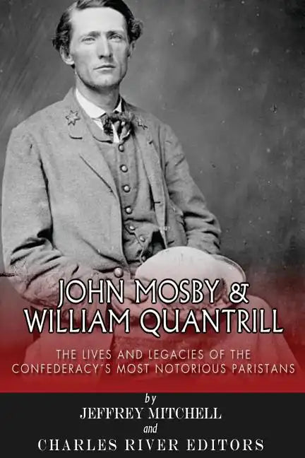 John Mosby and William Quantrill: The Lives and Legacies of the Confederacy's Most Notorious Partisans - Paperback