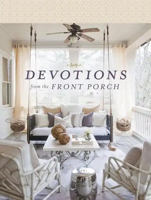 Devotions from the Front Porch: Experiencing Peaceful Moments with God (a 90-Day Devotional) - Hardcover