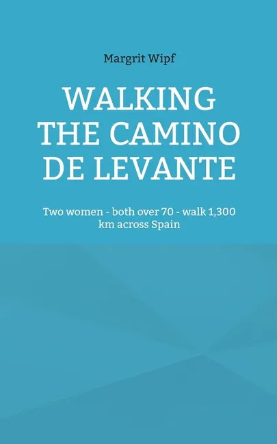 Walking the Camino de Levante: Two women - both over 70 - walk 1,300 km across Spain - Paperback