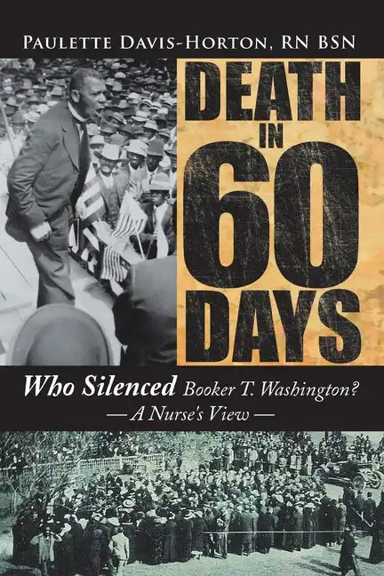 Death in 60 Days: Who Silenced Booker T. Washington? - a Nurse's View - Paperback