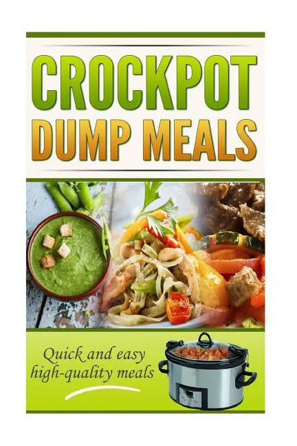 Crockpot Dump Meals Cookbook: Quick and easy meals for everyone! - Paperback