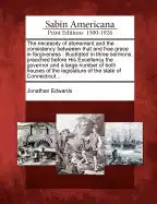The Necessity of Atonement and the Consistency Betweeen That and Free Grace in Forgiveness: Illustrated in Three Sermons, Preached Before His Excellen - Paperback