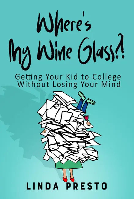 Where's My Wine Glass?!: Getting Your Kid to College Without Losing Your Mind - Paperback