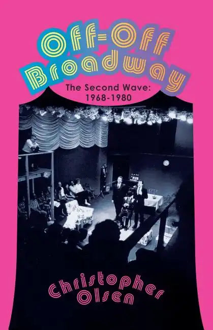 Off-Off Broadway: The Second Wave: 1968-1980 - Paperback