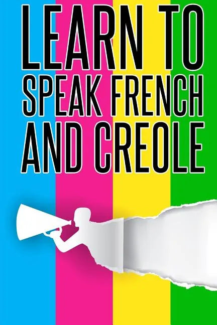 Learn To speak french And Creole: French, Creole, Foreign Language - Paperback