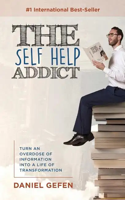 The Self Help Addict: Turn An Overdose Of Information Into A Life Of Transformation - Hardcover