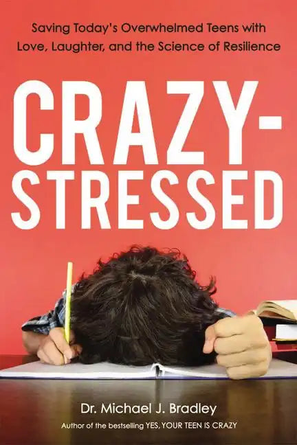 Crazy-Stressed: Saving Today's Overwhelmed Teens with Love, Laughter, and the Science of Resilience - Paperback