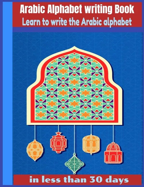 Arabic Alphabet writing Book-Learn to write the Arabic alphabet in less than 30 days: Arabic Alphabet writing Book Gateway to Arabic: Handwriting book - Paperback
