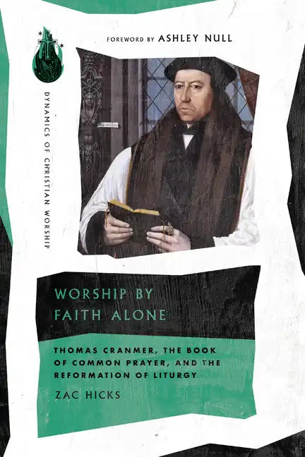 Worship by Faith Alone: Thomas Cranmer, the Book of Common Prayer, and the Reformation of Liturgy - Paperback