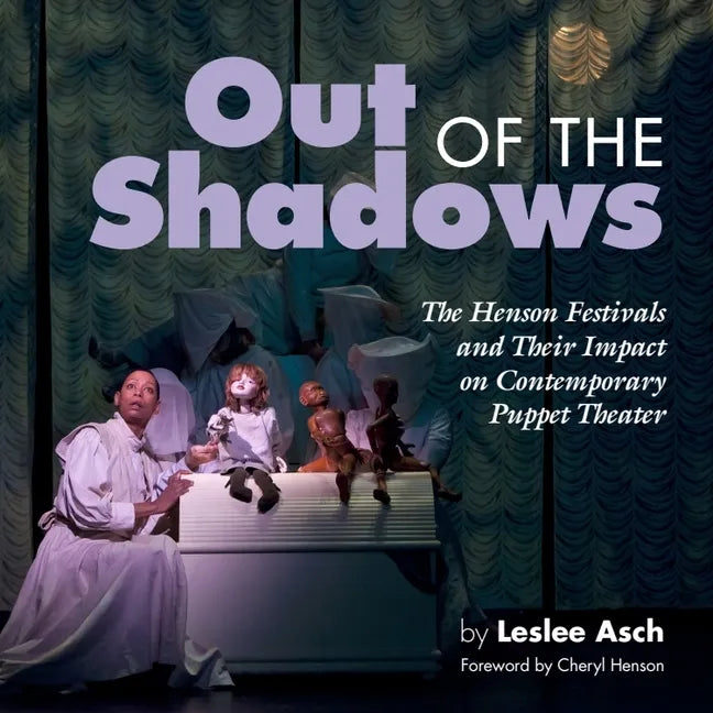 Out of the Shadows: The Henson Festivals and Their Impact on Contemporary Puppet Theater - Hardcover