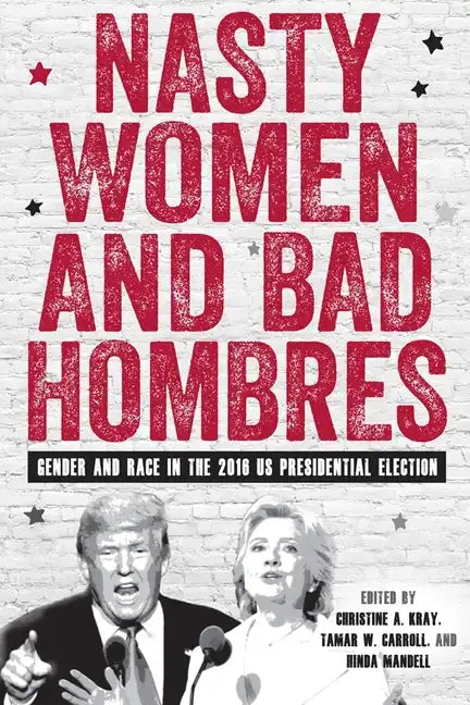 Nasty Women and Bad Hombres: Gender and Race in the 2016 Us Presidential Election - Hardcover