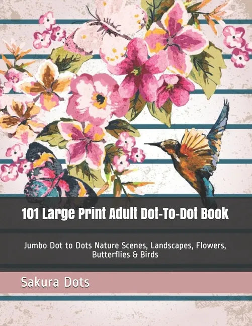 101 Large Print Adult Dot-To-Dot Book: Jumbo Dot to Dots Nature Scenes, Landscapes, Flowers, Butterflies & Birds - Paperback