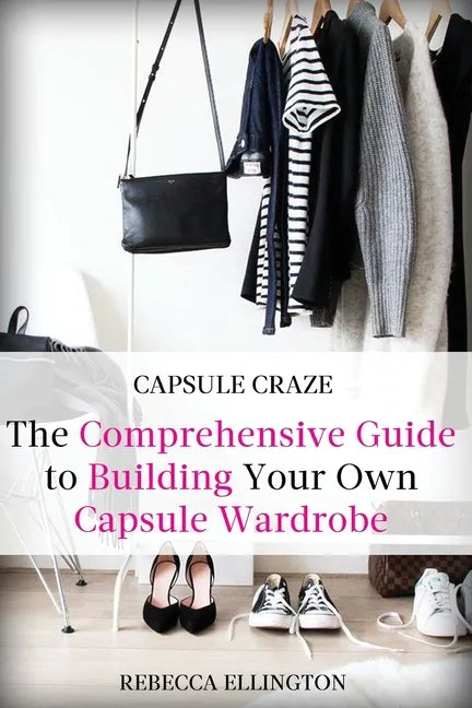 Capsule Craze: The Comprehensive Guide to Building Your Own Capsule Wardrobe - Paperback