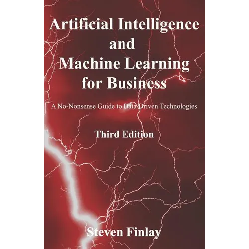 Artificial Intelligence and Machine Learning for Business: A No-Nonsense Guide to Data Driven Technologies - Paperback