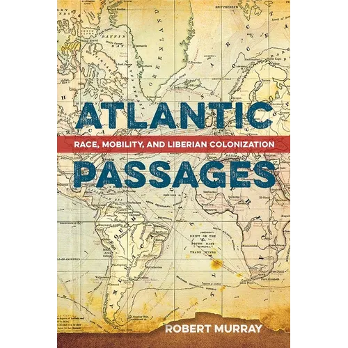 Atlantic Passages: Race, Mobility, and Liberian Colonization - Hardcover