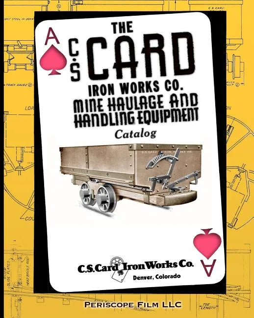 The C.S. Card Iron Works Co. Mine Haulage and Handling Equipment Catalog - Paperback