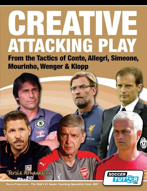 Creative Attacking Play - From the Tactics of Conte, Allegri, Simeone, Mourinho, Wenger & Klopp - Paperback
