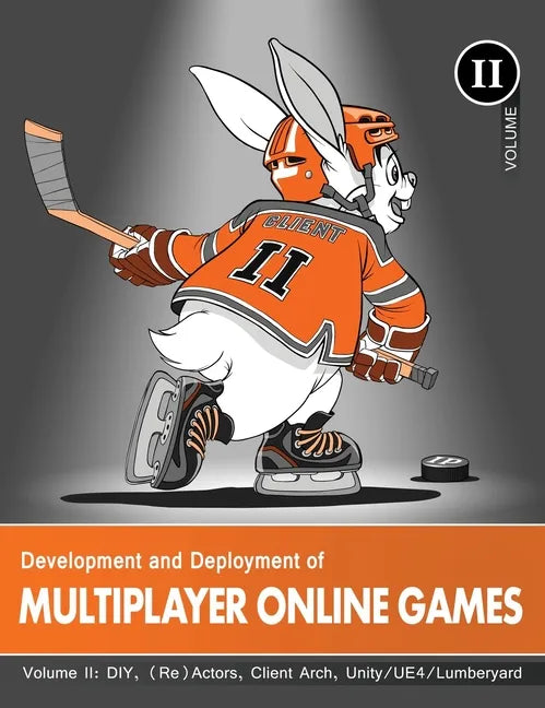 Development and Deployment of Multiplayer Online Games, Vol. II: DIY, (Re)Actors, Client Arch., Unity/UE4/ Lumberyard/Urho3D - Hardcover