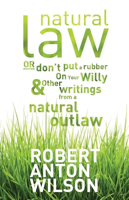 Natural Law, Or Don't Put A Rubber On Your Willy And Other Writings From A Natural Outlaw - Paperback