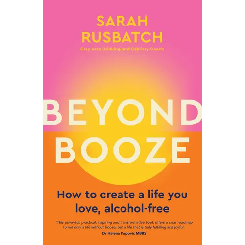 Beyond Booze: How to Create a Life You Love Alcohol-Free - Paperback