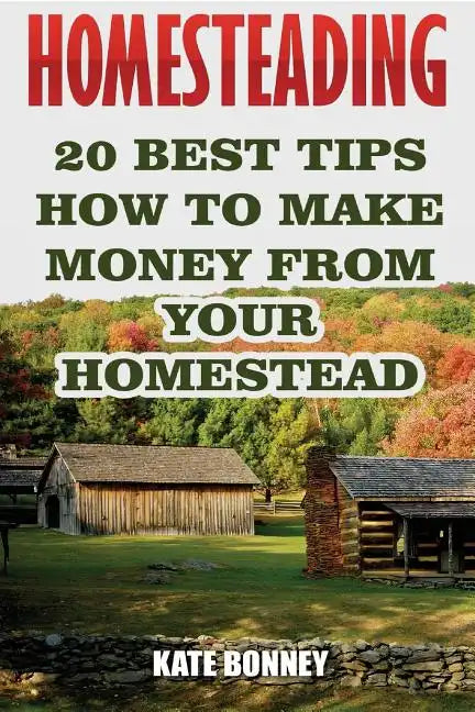 Homesteading: 20 Best Tips How To Make Money From Your Homestead - Paperback