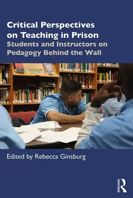 Critical Perspectives on Teaching in Prison: Students and Instructors on Pedagogy Behind the Wall - Paperback