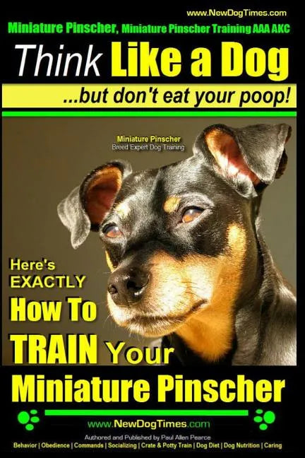 Miniature Pinscher, Miniature Pinscher Training AAA AKC Think Like a Dog But Don't Eat Your Poop! Miniature Pinscher Breed Expert Training: Here's EXA - Paperback