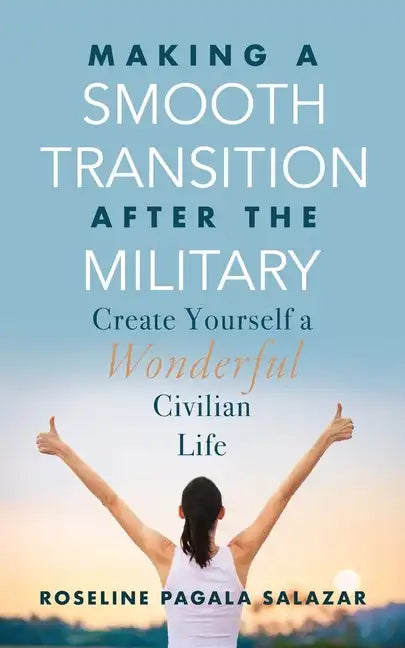Make a Smooth Transition after the Military: Create Yourself a Wonderful Civilian Life - Paperback