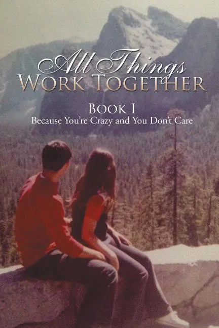 All Things Work Together: Book I Because You're Crazy and You Don't Care - Paperback