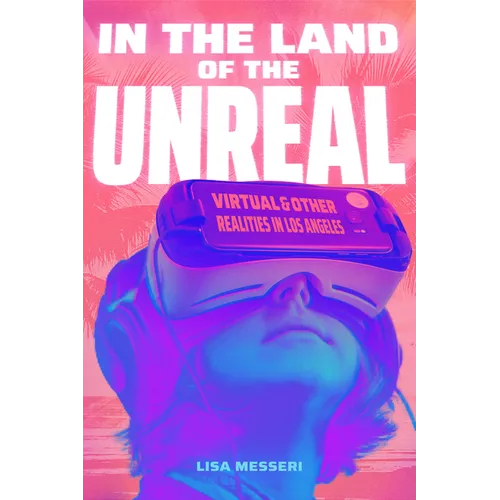 In the Land of the Unreal: Virtual and Other Realities in Los Angeles - Hardcover