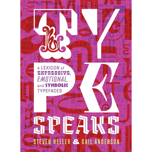 Type Speaks: A Lexicon of Expressive, Emotional, and Symbolic Typefaces - Hardcover