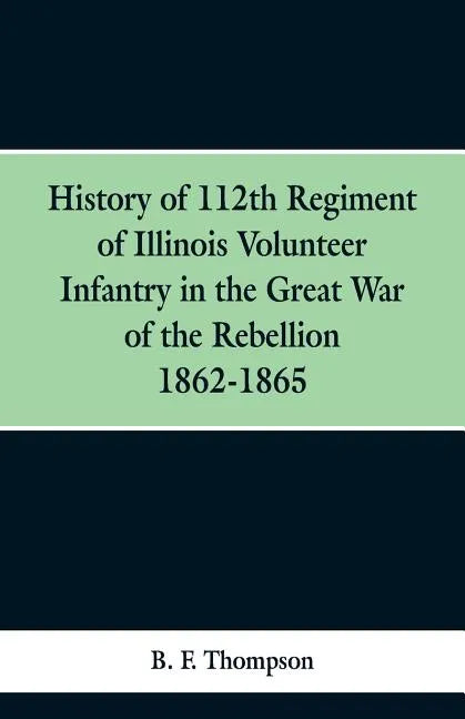 History of 112th Regiment of Illinois Volunteer Infentry in the Great War of the Rebellion 1862-1865 - Paperback