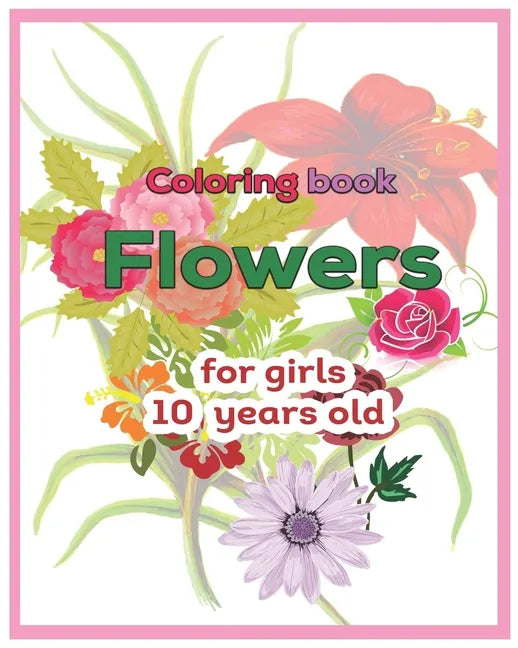 Coloring book Flowers for girls 10 years old - Paperback