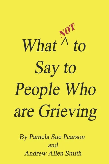 What Not to Say to People who are Grieving - Paperback