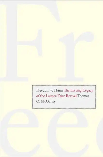 Freedom to Harm: The Lasting Legacy of the Laissez Faire Revival - Hardcover