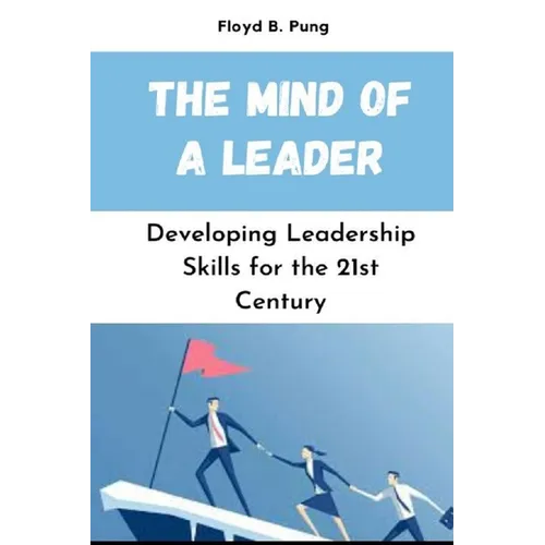 The Mind of a Leader: Developing Leadership Skills for the 21st Century - Paperback