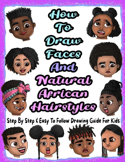 How To Draw Faces And Natural African Hairstyles: Step By Step & Easy To Follow Drawing Guide For Kids: Suitable For Older Kids Ages 8 & Up, Young Art - Paperback