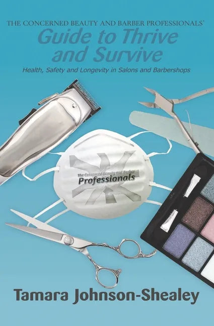 The Concerned Beauty and Barber Professionals' Guide to Thrive and Survive: Health, Safety and Longevity in Salons and Barbershops - Paperback
