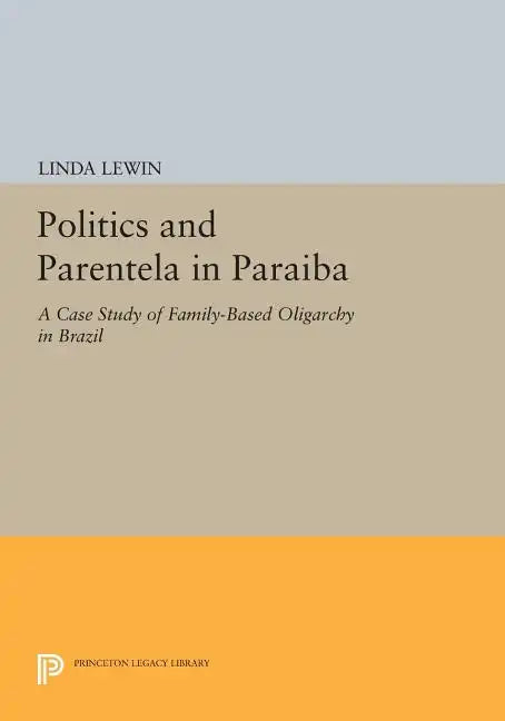Politics and Parentela in Paraiba: A Case Study of Family-Based Oligarchy in Brazil - Paperback