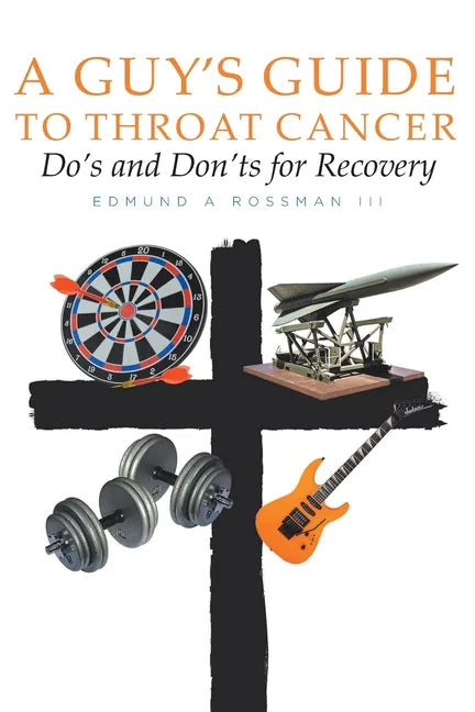 A Guy's Guide to Throat Cancer: Do's and Don'ts for Recovery - chemotherapy prayers hydration chemo-brain radiation-therapy lymphedema dry-mouth CT-Sc - Paperback