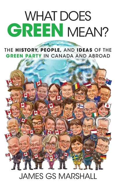 What Does Green Mean?: The History, People, and Ideas of the Green Party in Canada and Abroad - Hardcover