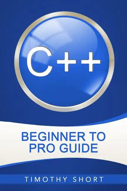 C++: Beginner to Pro Guide - Paperback